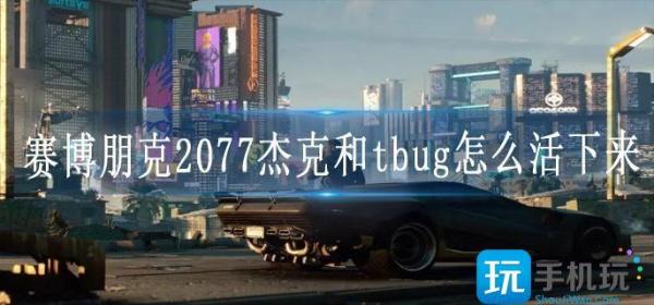 《赛博朋克2077》杰克和tbug怎么活下来