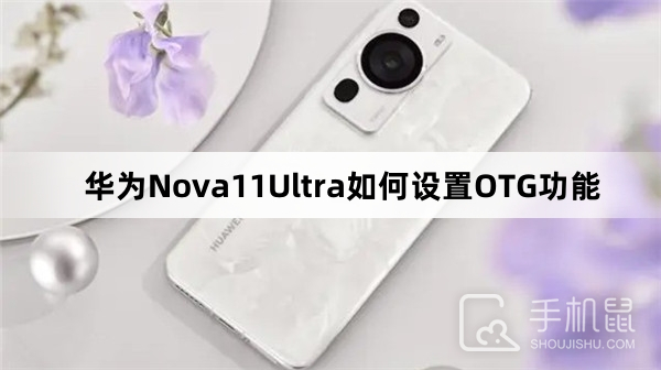 华为Nova11Ultra如何设置OTG功能