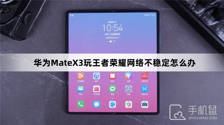 华为MateX3玩王者荣耀网络不稳定怎么办