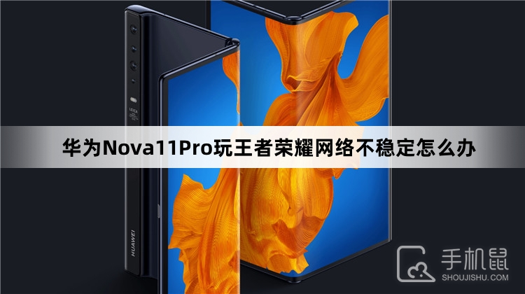 华为Nova11Pro玩王者荣耀网络不稳定怎么办