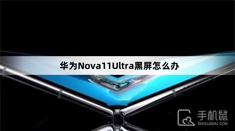 华为Nova11Ultra黑屏怎么办