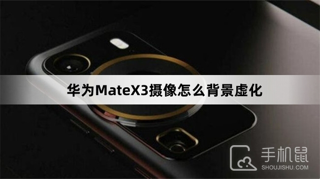 华为MateX3摄像怎么背景虚化