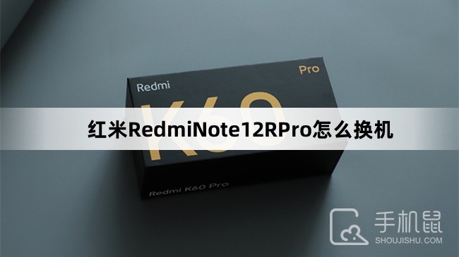 红米RedmiNote12RPro怎么换机