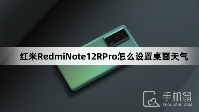 红米RedmiNote12RPro怎么设置桌面天气