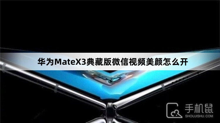 华为MateX3典藏版微信视频美颜怎么开