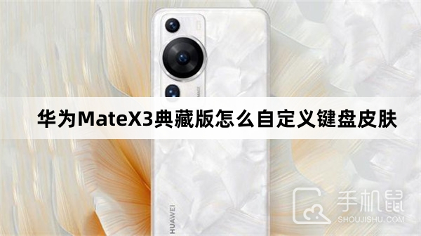 华为MateX3典藏版怎么自定义键盘皮肤