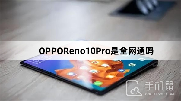 OPPOReno10Pro是全网通吗