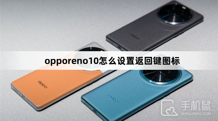 opporeno10怎么设置返回键图标