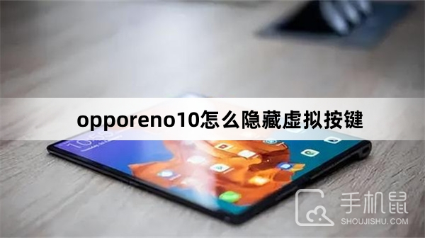 opporeno10怎么隐藏虚拟按键