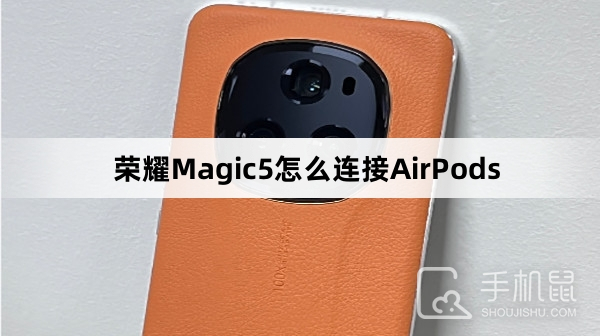 荣耀Magic5怎么连接AirPods