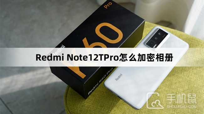 Redmi Note12TPro怎么加密相册