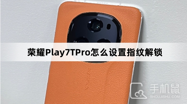 荣耀Play7TPro怎么设置指纹解锁