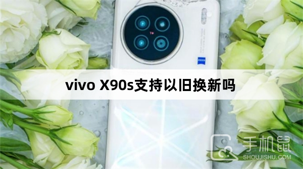 vivo X90s支持以旧换新吗