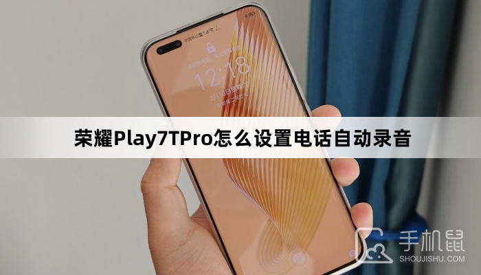荣耀Play7TPro怎么设置电话自动录音