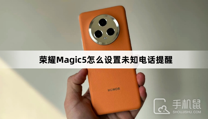 荣耀Magic5怎么设置未知电话提醒