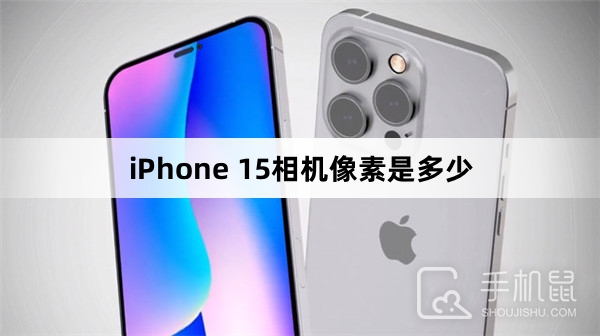 iPhone 15相机像素是多少