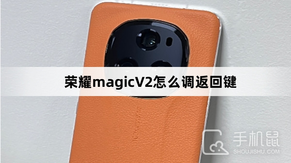 荣耀magicV2怎么调返回键