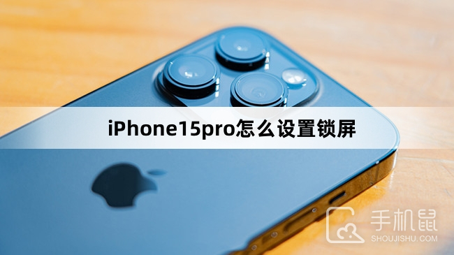 iPhone15pro怎么设置锁屏-iPhone15pro设置锁屏方法