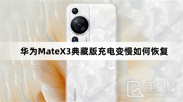 华为MateX3典藏版充电变慢如何恢复