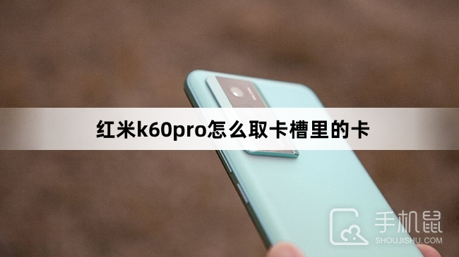 红米k60pro怎么取卡槽里的卡