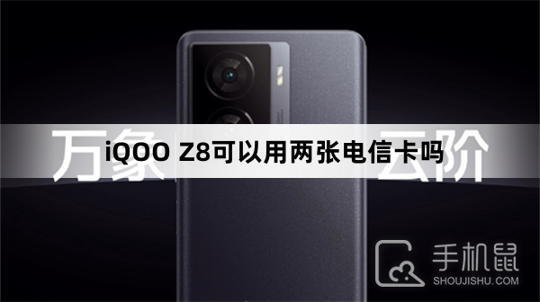 iQOO Z8可以用两张电信卡吗