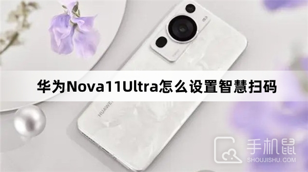 华为Nova11Ultra怎么设置智慧扫码-华为Nova11Ultra设置智慧扫码方法介绍