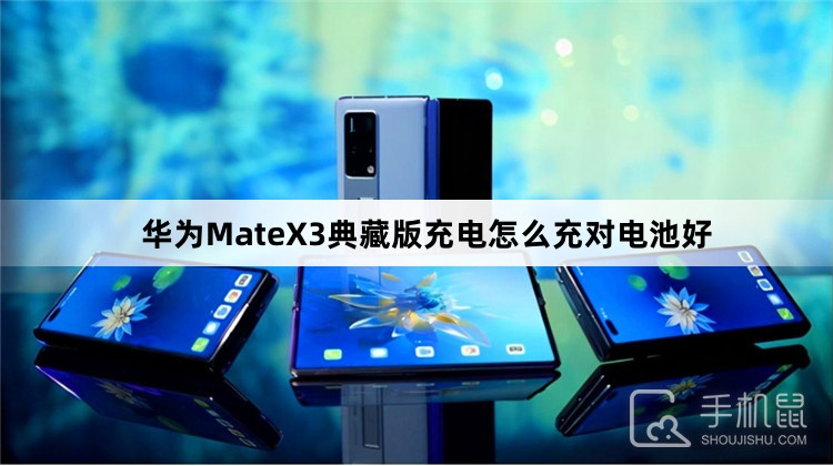 华为MateX3典藏版充电怎么充对电池好