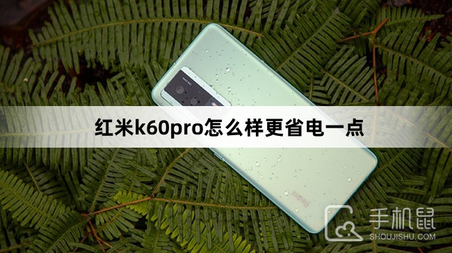 红米k60pro怎么样更省电一点