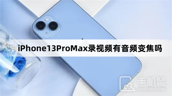 iPhone13ProMax录视频有音频变焦吗