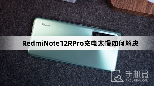 RedmiNote12RPro充电太慢如何解决