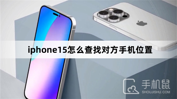 iphone15怎么查找对方手机位置