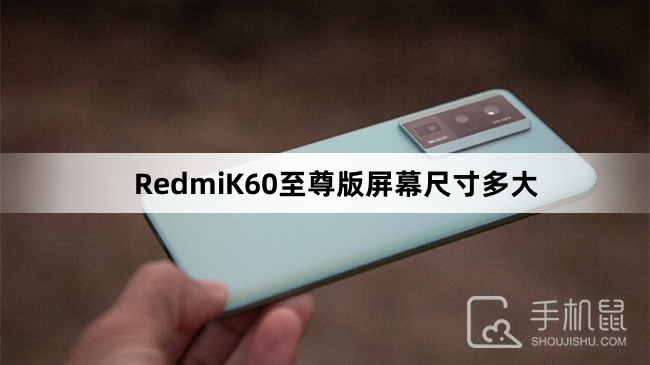 RedmiK60至尊版屏幕尺寸多大-RedmiK60至尊版屏幕尺寸介绍