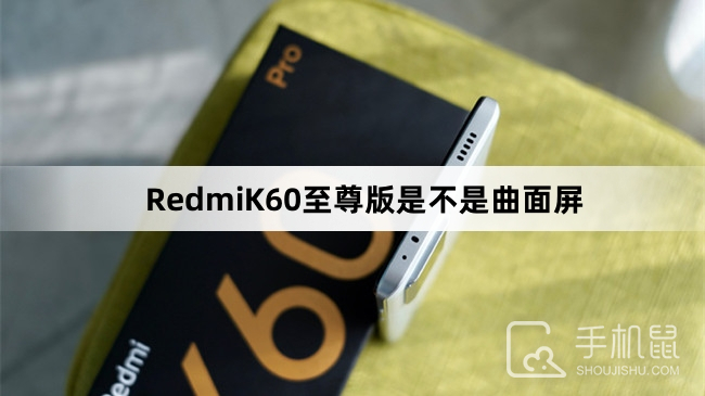 RedmiK60至尊版是不是曲面屏-RedmiK60至尊版是什么屏幕