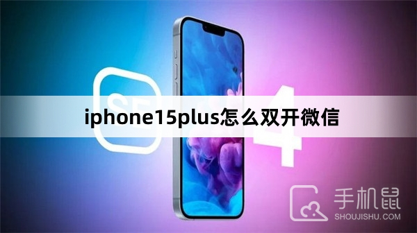 iphone15plus怎么双开微信