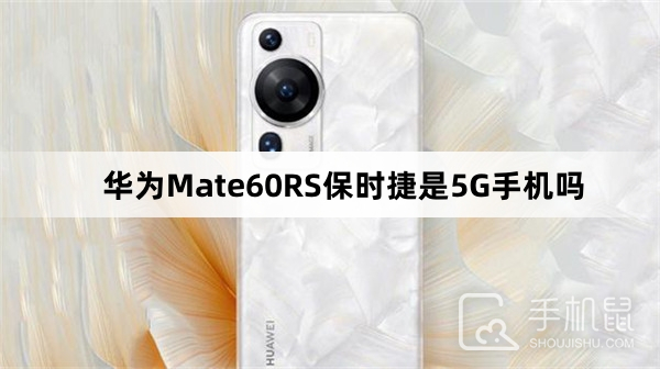 华为Mate60RS保时捷是5G手机吗